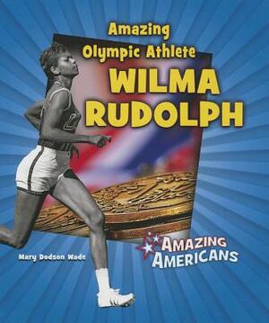 Amazing Olympic Athlete Wilma Rudolph by Mary Dodson Wade