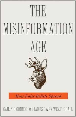 The Misinformation Age: How False Beliefs Spread by Cailin O'Connor, James Owen Weatherall