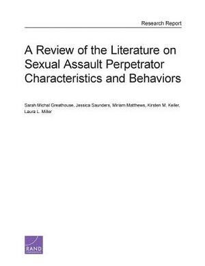 A Review of the Literature on Sexual Assault Perpetrator Characteristics and Behaviors by Jessica Saunders, Sarah Michal Greathouse, Miriam Matthews