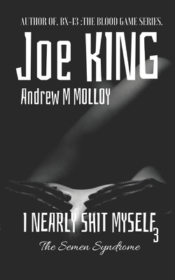 I Nearly Shit Myself 3: The Semen Syndrome by Joe King, Andrew M. Molloy