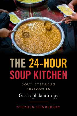 The 24-Hour Soup Kitchen: Soul-Stirring Lessons in Gastrophilanthropy by Stephen Henderson