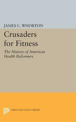 Crusaders for Fitness: The History of American Health Reformers by James C. Whorton