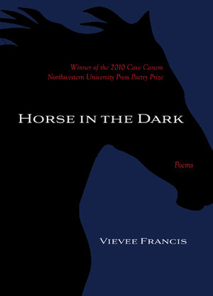 Horse in the Dark: Poems by Vievee Francis