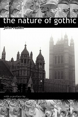 The Nature of Gothic. a Chapter from the Stones of Venice. Preface by William Morris by John Ruskin