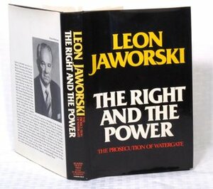 The Right and the Power: The Prosecution of Watergate by Leon Jaworski