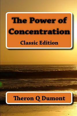 The Power of Concentration: Classic Edition by Theron Q. Dumont