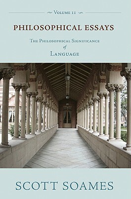 Philosophical Essays, Volume 2: The Philosophical Significance of Language by Scott Soames