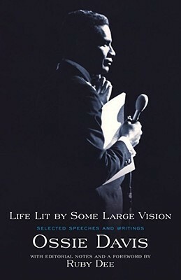 Life Lit by Some Large Vision: Selected Speeches and Writings by Ossie Davis, Ruby Dee