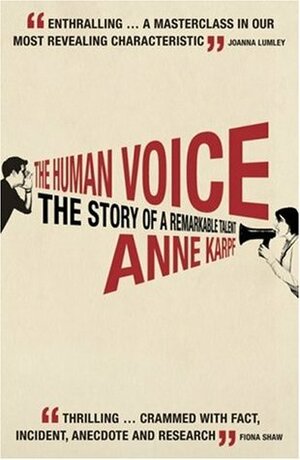 The Human Voice: How This Extraordinary Instrument Reveals Essential Clues About Who We Are by Anne Karpf