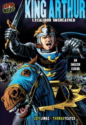 King Arthur: Excalibur Unsheathed [an English Legend] by Jeff Limke