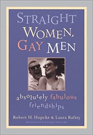 Straight Women, Gay Men: Absolutely Fabulous Friendships by Robert H. Hopcke