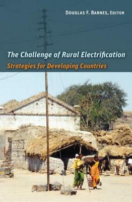 The Challenge of Rural Electrification: Strategies for Developing Countries by Douglas F. Barnes