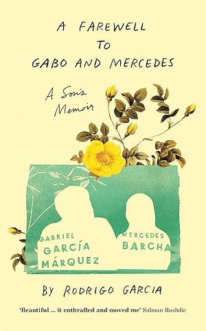 A Farewell to Gabo and Mercedes: A Son's Memoir of Gabriel García Márquez and Mercedes Barcha by Rodrigo García