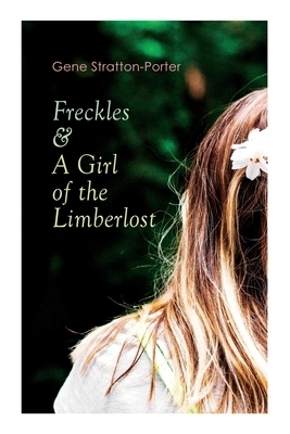 Freckles & A Girl of the Limberlost: Romance & Adventure Novels by Gene Stratton-Porter