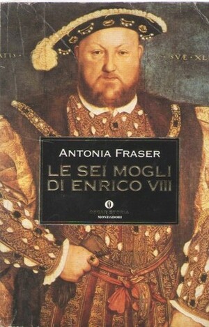 Le sei mogli di Enrico VIII by Antonia Fraser, Paola Mazzarelli