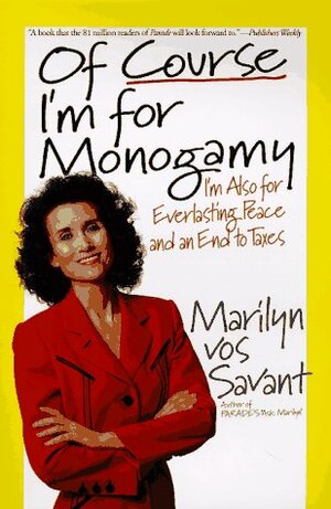 Of Course I'm for Monogamy: I'm Also for Everlasting Peace and an End to Taxes by Marilyn vos Savant