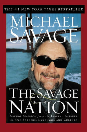 The Savage Nation: Saving America from the Liberal Assault on Our Borders, Language and Culture by Michael Savage