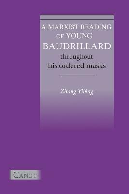 A Marxist Reading of Young Baudrillard. Throughout His Ordered Masks by Yibing Zhang, Huiming He