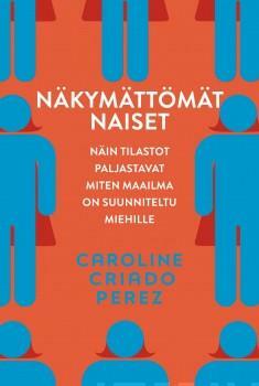 Näkymättömät naiset – Näin tilastot paljastavat miten maailma on suunniteltu miehille by Arto Schroderus, Caroline Criado Pérez