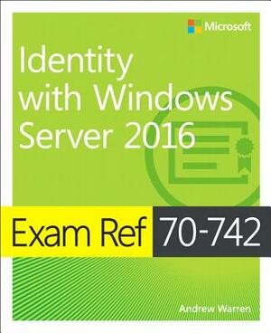 Exam Ref 70-742 Identity with Windows Server 2016 by Andrew Warren