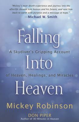 Falling Into Heaven: A Skydiver's Gripping Account of Heaven, Healings and Miracles by Mickey Robinson