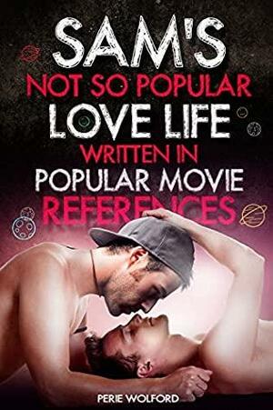 Sam's Not So Popular Love Life Written In Popular Movie References by Perie Wolford