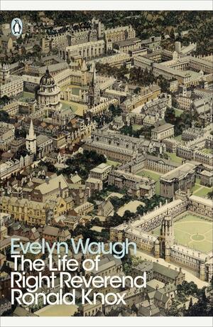 The Life of Right Reverend Ronald Knox by Evelyn Waugh