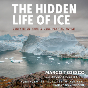 The Hidden Life of Ice: Dispatches from a Disappearing World by Alberto Flores D'Arcais, Marco Tedesco
