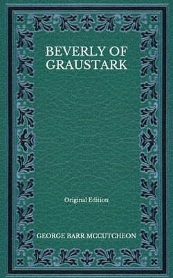 Beverly of Graustark - Original Edition by George Barr McCutcheon