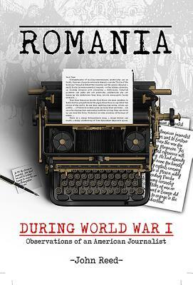 Romania During World War I: Observations of an American Journalist by John Reed