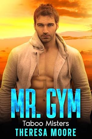 Mr. Gym: A Steamy Curvy Girl Age Gap Instalove Romance by Theresa Moore