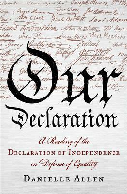 Our Declaration: A Reading of the Declaration of Independence in Defense of Equality by Danielle S. Allen