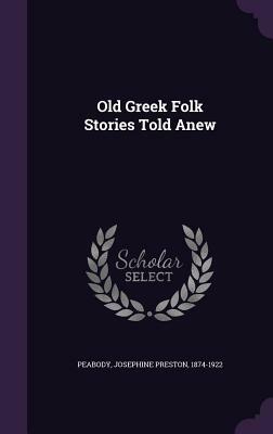 Old Greek Folk Stories Told Anew by Josephine Preston Peabody