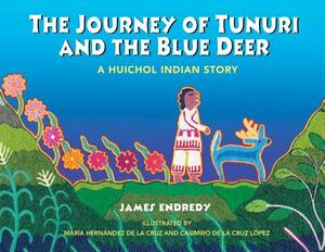 The Journey of Tunuri and the Blue Deer: A Huichol Indian Story by James Endredy