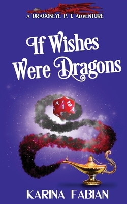 If Wishes Were Dragons: A DragonEye, PI Story by Karina Fabian