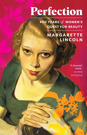 Perfection: 400 Years of Women's Quest for Beauty by Margarette Lincoln