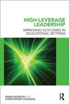 High-Leverage Leadership: Improving Outcomes in Educational Settings by Denis Mongon, Christopher Chapman