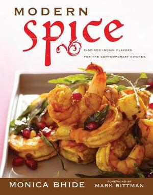 Modern Spice: Inspired Indian Flavors for the Contemporary Kitchen by Monica Bhide