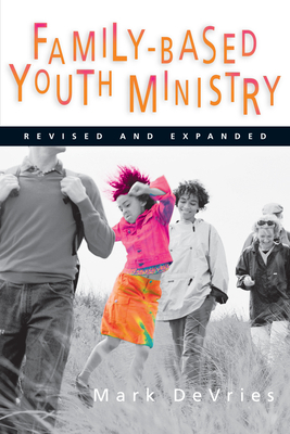 Family-Based Youth Ministry by Mark DeVries