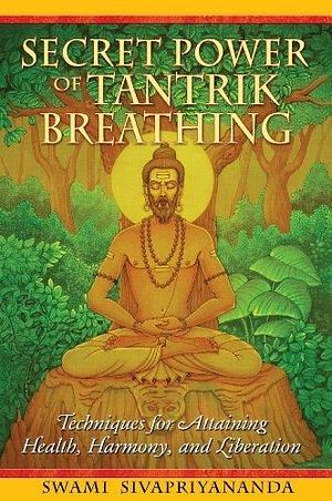 Secret Power of Tantrik Breathing: Techniques for Attaining Health, Harmony, and Liberation by Swami Sivapriyananda by Aubry Andrews, Aubry Andrews