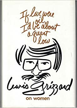 If Love Were Oil, I'd Be about a Quart Low: Lewis Grizzard on Women by Lewis Gizzard