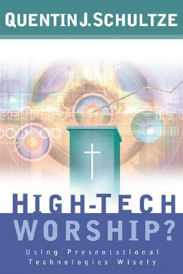 High-Tech Worship?: Using Presentational Technologies Wisely by Quentin J. Schultze