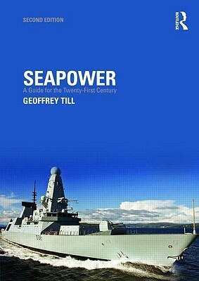 Seapower: A Guide for the Twenty-First Century by Till Geoffrey