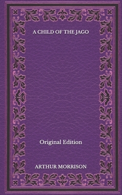 A Child of the Jago - Original Edition by Arthur Morrison