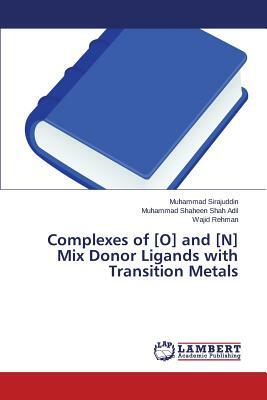 Complexes of [o] and [n] Mix Donor Ligands with Transition Metals by Sirajuddin Muhammad, Shaheen Shah Adil Muhammad, Rehman Wajid