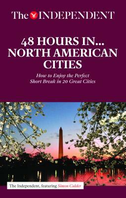 48 Hours in North American Cities: How to Enjoy the Perfect Short Break in 20 Great Destinations by Simon Calder