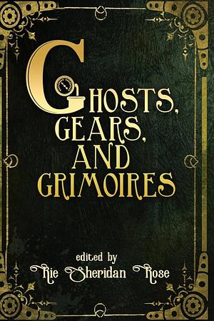Ghosts, Gears, and Grimoires by Rie Sheridan Rose