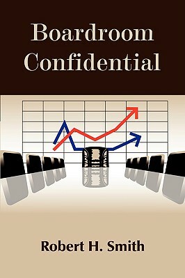 Boardroom Confidential by Robert H. Smith