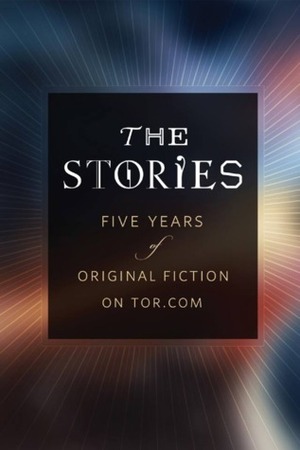 The Stories: Five Years of Original Fiction on Tor.com by 