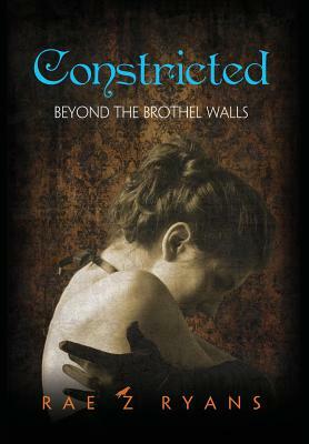 Constricted: Beyond the Brothel Walls by Rae Z. Ryans